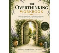The Overthinking Workbook: Calm Your Mind, Break Free from Overthinking, and Build Lasting Emotional Resilience