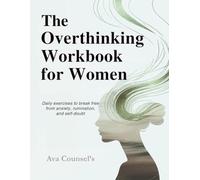 The Overthinking Workbook for Women: Daily Exercises to Break Free from Anxiety, Rumination, and Self-Doubt (Therapeutic workbooks for women)