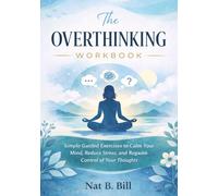 The Overthinking Workbook: Simple Guided Exercises to Calm Your Mind, Reduce Stress, and Regain Control of Your Thoughts