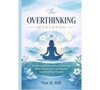 The Overthinking Workbook: Simple Guided Exercises to Calm Your Mind, Reduce Stress, and Regain Control of Your Thoughts