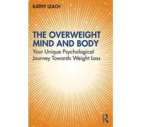 The Overweight Mind and Body: Your Unique Psychological Journey Towards Weight Loss