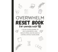 The Overwhelm Reset Book for Women Over 40: A 30-Day Guided Journal to Clear Mental Load, Reduce Stress, and Feel Back in Control Without Doing More