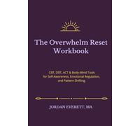 The Overwhelm Reset Workbook: Your Guide to Mental Clarity: Develop Skills to Manage Overthinking, Reduce Stress, and Build a Flexible Mindset