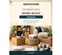 The Overwhelmed Home Reset Workbook: A 30-Day Guided Planner to Clear Clutter, Catch Up on Chores, Build Simple Routines, and Feel Back in Control
