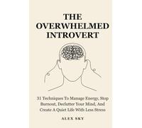 The Overwhelmed Introvert: 31 Techniques To Manage Energy, Stop Burnout, Declutter Your Mind, And Create A Quiet Life With Less Stress (The Calm Strength)