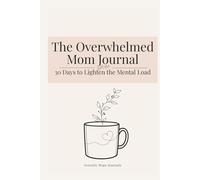 The Overwhelmed Mom Journal: 30 Days to Breathe, Release, and Reclaim Your Peace When Motherhood Feels Like Too Much