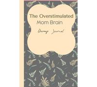 The Overwhelmed Mom-Journal for Overstimulated Moms: A Brain Dump and Mental Load Notebook for Busy, Overstimulated Moms