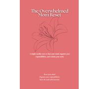 The Overwhelmed Mom Reset: A simple weekly reset to clear your mind, organize your responsibilities, and reclaim your week.