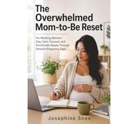 The Overwhelmed Mom-to-Be Reset: For Working Women: Stay Calm, Focused, and Emotionally Steady Through Stressful Pregnancy Days