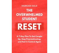 The Overwhelmed Student Reset: A 7-Day Catch-Up Plan to Turn in Missing Work, Stop Procrastinating, and Feel in Control Again (High School & College)