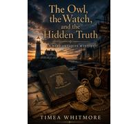 The Owl, the Watch, and the Hidden Truth: A Cozy Mystery of Hidden Clues, Forgotten Secrets, and the Truth Behind a Forty-Year-Old Mystery