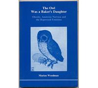 The Owl Was a Baker's Daughter: Obesity, Anorexia Nervosa and the Repressed Feminine (139P)