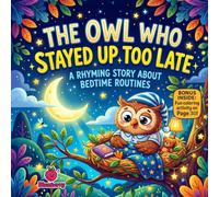 The Owl Who Stayed Up Too Late: A Silly Rhyming Bedtime Story About Sleep Routines, Healthy Habits, and Cozy Nights