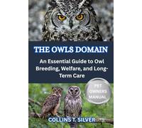 THE OWLS’ DOMAIN: An Essential Guide to Owl Breeding, Welfare, and Long-Term Care