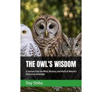 THE OWL'S WISDOM: A Journey into the Mind, Mystery, and Myth of Nature's Nocturnal Sovereign (The World Wisdom Archive)