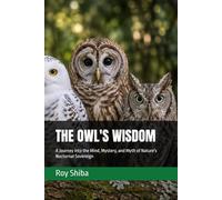 THE OWL'S WISDOM: A Journey into the Mind, Mystery, and Myth of Nature's Nocturnal Sovereign (The World Wisdom Archive)
