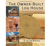 The Owner-Built Log House: Living in Harmony With Your Environment