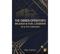 The Owner-Operator's Mileage & Fuel Logbook: IRS & IFTA Compliant Truck Driver Vehicle Record Book: Daily Route Tracking, Schedule C Expense ... and Commercial Fleet Maintenance Logs