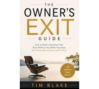 The Owner’s Exit guide: How to Build a Business That Runs Without You While You Keep the Ownership, Income, and Control
