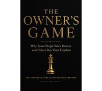 THE OWNER’S GAME: Why Some People Work Forever and Others Buy Their Freedom