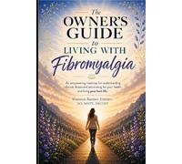 The Owners Guide to Living with Fibromyalgia: An empowering roadmap for understanding chronic illness, advocating for your health, and living your best life.