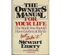 The Owner's Manual for Your Life: The Book You Should Have Gotten at Birth, but Didn't