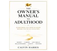 The Owner's Manual to Adulthood: Everything You Need to Know Before You're On Your Own - Money, Career, Life Skills, Relationships, Safety & Success: The Graduation Gift They'll Actually Use