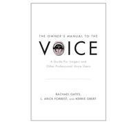 The Owner's Manual to the Voice: A Guide For Singers And Other Professional Voice Users