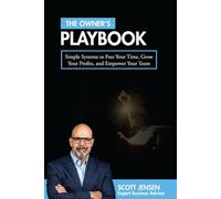 The Owner's Playbook: Simple Systems to Free Your Time, Grow Your Profits, and Empower Your Team