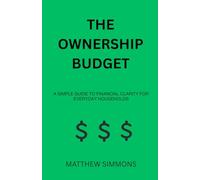 THE OWNERSHIP BUDGET: A SIMPLE GUIDE TO FINANCIAL CLARITY FOR EVERYDAY HOUSEHOLDS