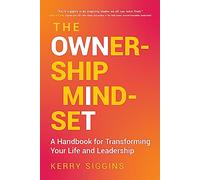 The Ownership Mindset: A Handbook for Transforming Your Life and Leadership