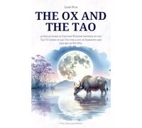 The Ox and the Tao: 36 Reflections of Eastern Wisdom Inspired by the Tao Te Ching of Lao Tzu for a Life in Harmony and the Art of Wu Wei (Via Philosophia Series)