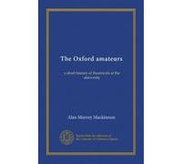 The Oxford amateurs: a short history of theatricals at the university
