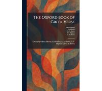 The Oxford Book of Greek Verse: Chosen by Gilbert Murray, Cyril Bailey, E. A. Barber, T. F. Higham and C. M. Bowra