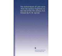 The Oxford book of Latin verse, from the earliest fragments to the end of the Vth century A.D. Chosen by H. W. Garrod: Volume 2