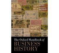 The Oxford Handbook Of Business History (Oxford Handbooks)