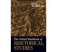 The Oxford Handbook of Rhetorical Studies (Oxford Handbooks)
