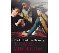 The Oxford Handbook of Thomas Middleton (Oxford Handbooks)