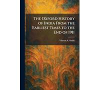 The Oxford History of India From the Earliest Times to the End of 1911