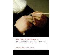The Oxford Shakespeare: The Complete Sonnets and Poems: The Oxford Shakespearethe ^Acomplete Sonnets and Poems (Oxford World’s Classics)