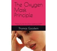 The Oxygen Mask Principle: Keeping Your Kids Alive Without Forgetting to Breathe Yourself (A Survival Guide for Working Parents): 7 (Parenting Without A Panic Button)