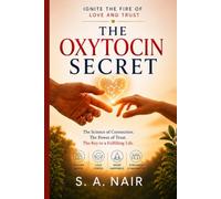 The Oxytocin Secret: Ignite the fire of love and trust