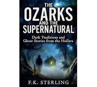 The Ozarks and the Supernatural: Dark Traditions and Ghost Stories from the Hollers