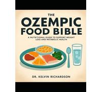 THE OZEMPIC FOOD BIBLE: A NUTRITIONAL GUIDE TO SUPPORT WEIGHT LOSS AND METABOLIC HEALTH