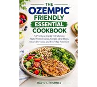 THE OZEMPIC® FRIENDLY ESSENTIAL COOKBOOK: A Practical Guide to Delicious High-Protein Meals, Simple Meal Plans, Smart Portions, and Everyday Nutrition