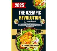 The Ozempic Revolution Cookbook 2025: 300+ Semaglutide-Friendly Meals to Support GLP-1 Success with Wegovy, Rybelsus, and Mounjaro-All Without ... Cookbook by Dr. Sarah W. Lucas, MS, RDN)