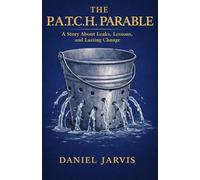 The P.A.T.C.H Parable: A Story About Leaks, Lessons, and Lasting Change (The Almost Universe Series)