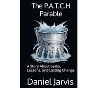 The P.A.T.C.H Parable: A Story About Leaks, Lessons, and Lasting Change (The Almost Universe Series)