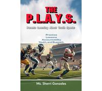 THE P.L.A.Y.S. Parents Learning About Youth Sports: Practice, Lessons, Accountability, Youth, Support.: Parents Learning About Youth Sports: Practice, Lessons, Accountability, Youth, Support.