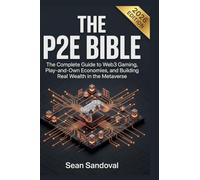The P2E Bible: The Complete Guide to Web3 Gaming, Play-and-Own Economies, and Building Real Wealth in the Metaverse: 1